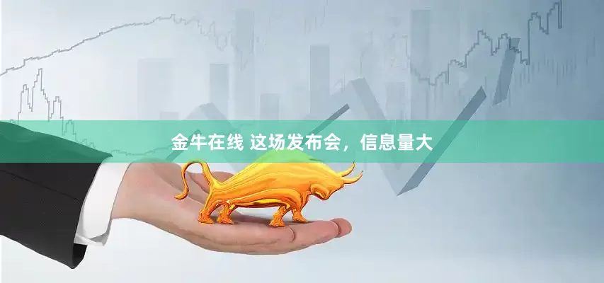 金牛在线 这场发布会，信息量大