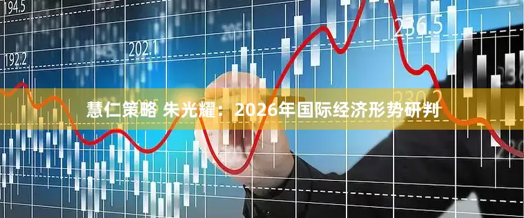 慧仁策略 朱光耀:2026年国际经济形势研判